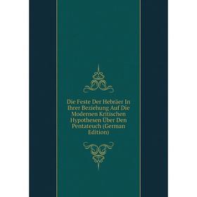 

Книга Die Feste Der Hebräer In Ihrer Beziehung Auf Die Modernen Kritischen Hypothesen Über Den Pentateuch