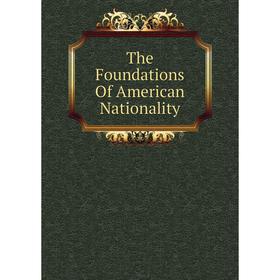 

Книга The Foundations Of American Nationality