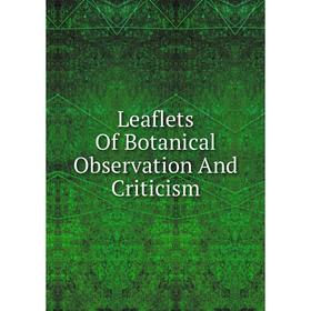 

Книга Leaflets Of Botanical Observation And Criticism