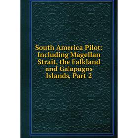 

Книга South America Pilot: Including Magellan Strait, the Falkland and Galapagos Islands, Part 2