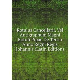 

Книга Rotulus Cancellarii, Vel Antigraphum Magni Rotuli Pipae De Tertio Anno Regni Regis Johannis