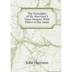 

Книга The Principles of Mr. Harrison'S Time-Keeper: With Plates of the Same