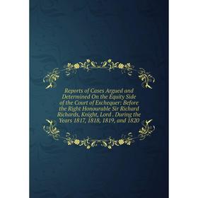 

Книга Reports of Cases Argued and Determined On the Equity Side of the Court of Exchequer: Before the Right Honourable Sir Richard Richards, Knight, L