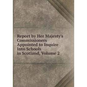 

Книга Report by Her Majesty's Commissioners Appointed to Inquire Into Schools in Scotland, Volume 2