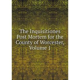 

Книга The Inquisitiones Post Mortem for the County of Worcester, Volume 1