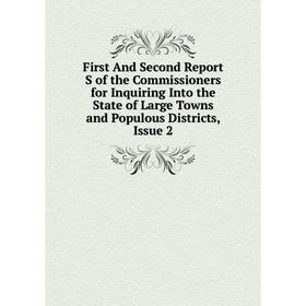 

Книга First And Second Report S of the Commissioners for Inquiring Into the State of Large Towns and Populous Districts