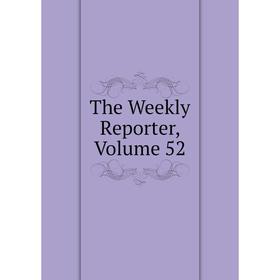 

Книга The Weekly Reporter, Volume 52