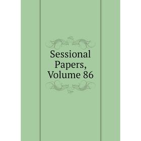 

Книга Sessional Papers, Volume 86