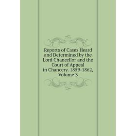 

Книга Reports of Cases Heard and Determined by the Lord Chancellor and the Court of Appeal in Chancery