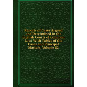 

Книга Reports of Cases Argued and Determined in the English Courts of Common Law: With Tables of the Cases and Principal Matters