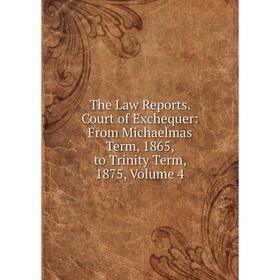 

Книга The Law Reports. Court of Exchequer: From Michaelmas Term, 1865, to Trinity Term, 1875, Volume 4