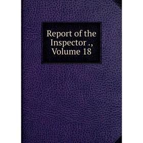 

Книга Report of the Inspector., Volume 18