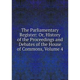 

Книга The Parliamentary Register: Or, History of the Proceedings and Debates of the House of Commons, Volume 4