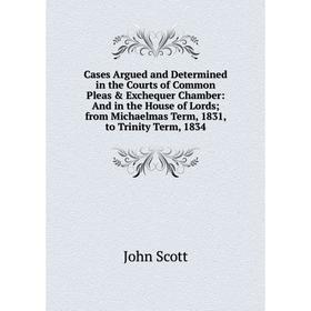

Книга Cases Argued and Determined in the Courts of Common Pleas Exchequer Chamber: And in the House of Lords; from Michaelmas Term, 1831, to Trinity