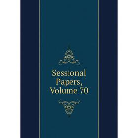 

Книга Sessional Papers, Volume 70