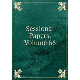 

Книга Sessional Papers, Volume 66