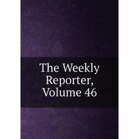

Книга The Weekly Reporter, Volume 46