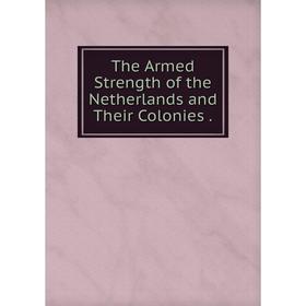 

Книга The Armed Strength of the Netherlands and Their Colonies.