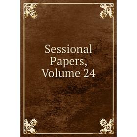 

Книга Sessional Papers, Volume 24