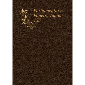 

Книга Parliamentary Papers, Volume 153