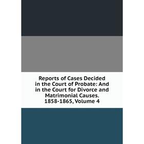 

Книга Reports of Cases Decided in the Court of Probate: And in the Court for Divorce and Matrimonial Causes
