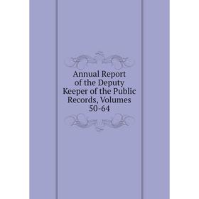 

Книга Annual Report of the Deputy Keeper of the Public Records, Volumes 50-64