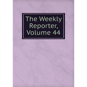 

Книга The Weekly Reporter, Volume 44
