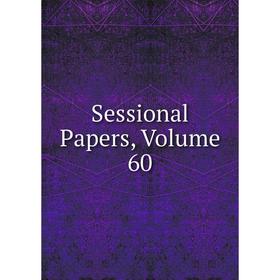 

Книга Sessional Papers, Volume 60