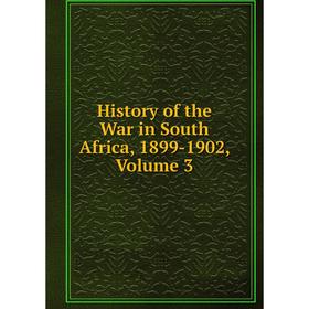 

Книга History of the War in South Africa, 1899-1902, Volume 3