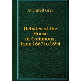 

Книга Debates of the House of Commons, from 1667 to 1694