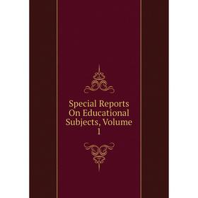 

Книга Special Reports On Educational Subjects, Volume 1