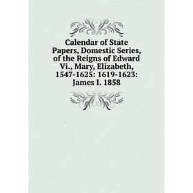 

Книга Calendar of State Papers, Domestic Series, of the Reigns of Edward Vi., Mary, Elizabeth, 1547-1625: 1619-1623