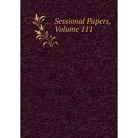 

Книга Sessional Papers, Volume 111