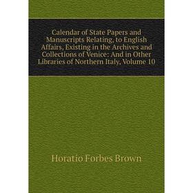 

Книга Calendar of State Papers and Manuscripts Relating, to English Affairs, Existing in the Archives and Collections of Venice: And in Other Librarie