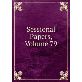 

Книга Sessional Papers, Volume 79