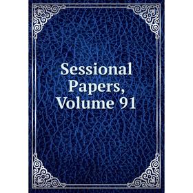 

Книга Sessional Papers, Volume 91