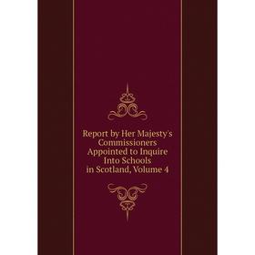 

Книга Report by Her Majesty's Commissioners Appointed to Inquire Into Schools in Scotland, Volume 4