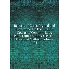 

Книга Reports of Cases Argued and Determined in the English Courts of Common Law: With Tables of the Cases and Principal Matters