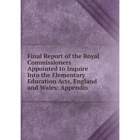 

Книга Final Report of the Royal Commissioners Appointed to Inquire Into the Elementary Education Acts, England and Wales