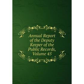 

Книга Annual Report of the Deputy Keeper of the Public Records, Volume 45