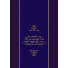 

Книга 1. Schools in Receipt of Parliamentary Grants. 2. Grants Paid to School Boards Under Section 97, Elementary Education, 1870. 3. School Board Acc