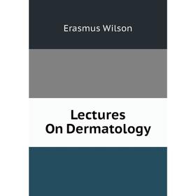 

Книга Lectures On Dermatology