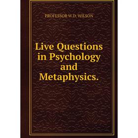 

Книга Live Questions in Psychology and Metaphysics