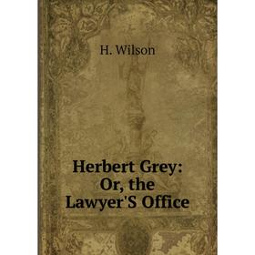 

Книга Herbert Grey: Or, the Lawyer'S Office