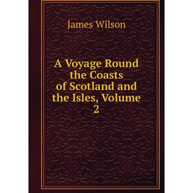 

Книга A Voyage Round the Coasts of Scotland and the Isles, Volume 2