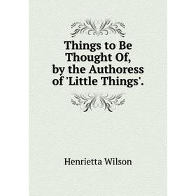 

Книга Things to Be Thought Of, by the Authoress of 'Little Things'.