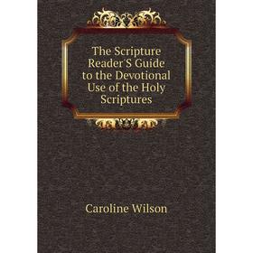 

Книга The Scripture Reader'S Guide to the Devotional Use of the Holy Scriptures