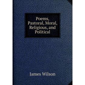 

Книга Poems, Pastoral, Moral, Religious, and Political