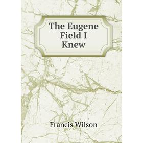 

Книга The Eugene Field I Knew