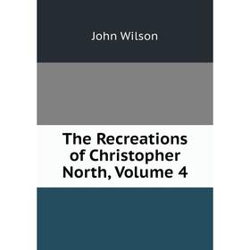 

Книга The Recreations of Christopher North, Volume 4